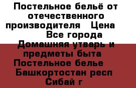 Постельное бельё от отечественного производителя › Цена ­ 269 - Все города Домашняя утварь и предметы быта » Постельное белье   . Башкортостан респ.,Сибай г.